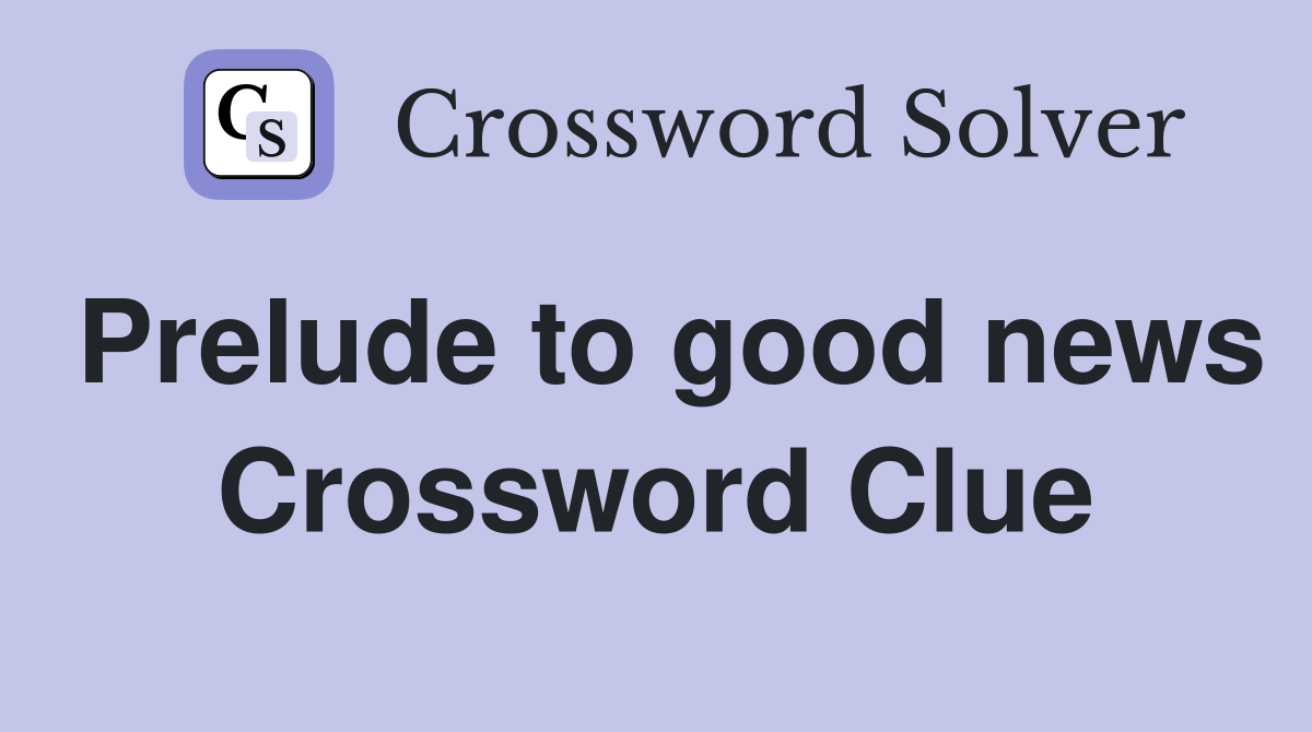 Prelude to good news Crossword Clue Answers Crossword Solver